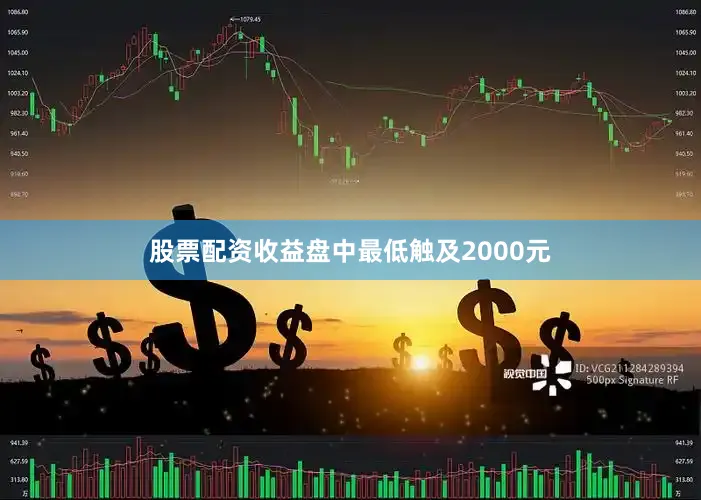 股票配资收益盘中最低触及2000元