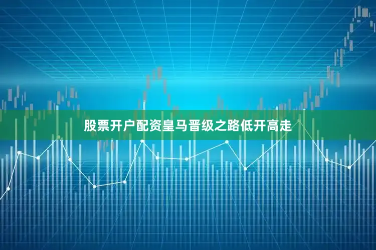 股票开户配资　　　　皇马晋级之路低开高走