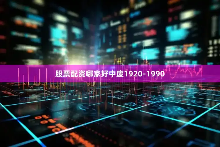 股票配资哪家好中废1920-1990