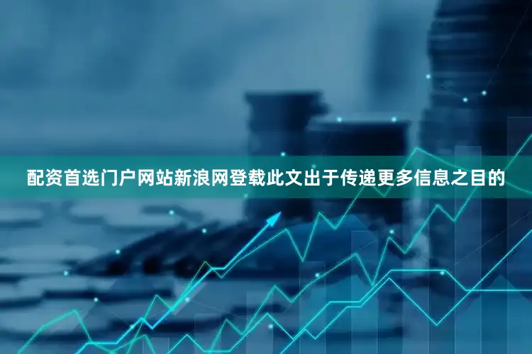 配资首选门户网站新浪网登载此文出于传递更多信息之目的